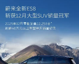 12月蔚来全新ES8销量达2.23万台，斩获当月大型SUV销量冠军